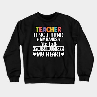 If you think my hands are full you should see my heart Teacher Crewneck Sweatshirt